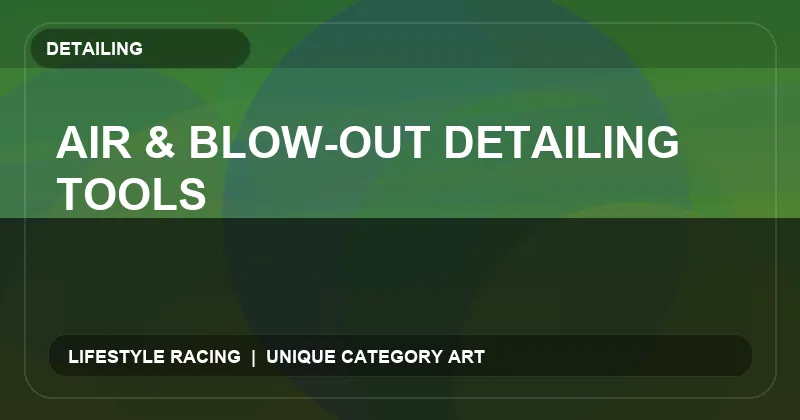 Air & Blow-Out Detailing Tools